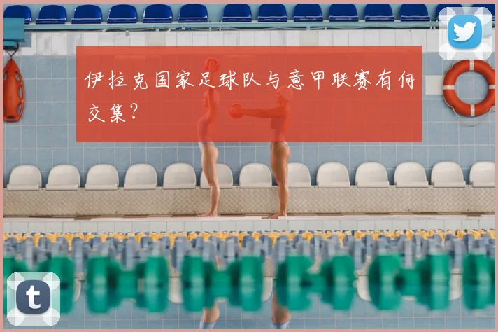 伊拉克国家足球队与意甲联赛有何交集？